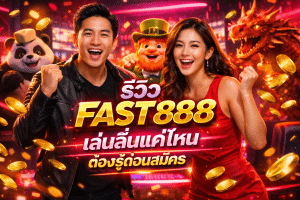 รีวิว FAST888 เล่นลื่นแค่ไหน ต้องรู้ก่อนสมัคร