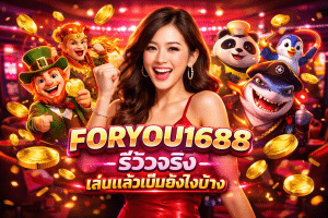 FORYOU1688 รีวิวจริง เล่นแล้วเป็นยังไงบ้าง